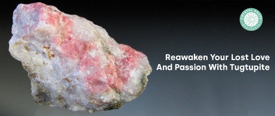Reawaken Your Lost Love And Passion With Tugtupite