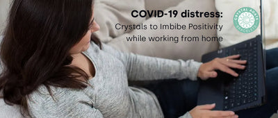 COVID-19 distress: Crystals to Imbibe Positivity while working from home
