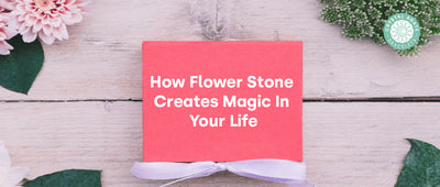 How Flower Stone Creates Magic In Your Life