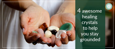 4 Awesome Healing Crystals To Help You Stay Grounded
