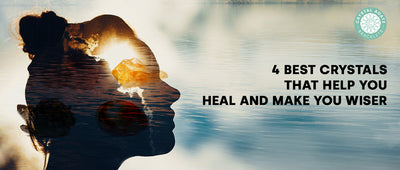 4 Best Crystals That Help You Heal And Make You Wiser