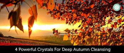 4 Powerful Crystals For Deep Autumn Cleansing