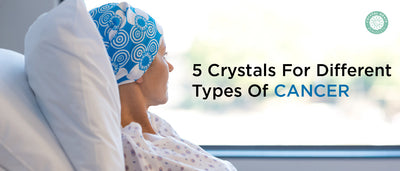 5 Crystals for Different Types of Cancer