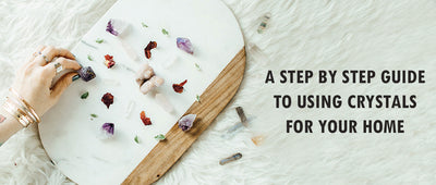 A step by step guide to using crystals for your home