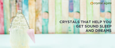 CRYSTALS THAT HELP YOU GET SOUND SLEEP AND DREAMS
