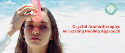 Crystal Aromatherapy: An Exciting Healing Approach