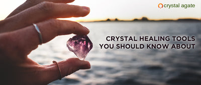 Crystal Healing Tools You Should Know About