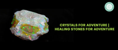Crystals for adventure | Healing Stones for adventure