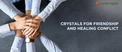 Crystals For Friendship And Healing Conflict