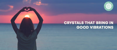 Crystals That Bring In Good Vibrations