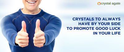 Crystals To Always Have By Your Side To Promote Good Luck In Your Life