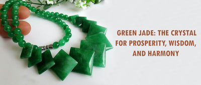 Green Jade: the crystal for prosperity, wisdom, and harmony