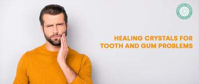 Healing Crystals for Tooth and Gum Problems