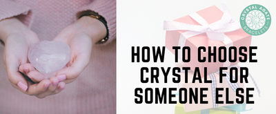 How To Choose Crystal For Someone Else