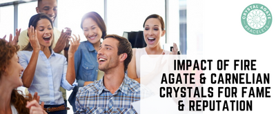 Impact of Fire Agate & Carnelian Crystals for Fame & Reputation