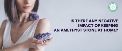 Is there any negative impact of keeping an amethyst stone at home?