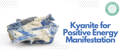 Kyanite for Positive Energy Manifestation