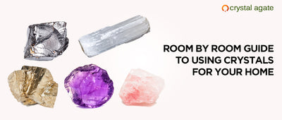 ROOM BY ROOM GUIDE TO USING CRYSTALS FOR YOUR HOME
