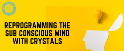 Reprogramming the Sub Conscious Mind with Crystals