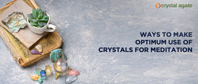 Ways To Make Optimum Use Of Crystals For Meditation