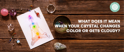 What Does it Mean when your Crystal Changes Color or Gets Cloudy?