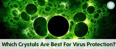 Which Crystals Are Best For Virus Protection?