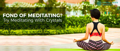 Fond of meditating? try meditating with crystals